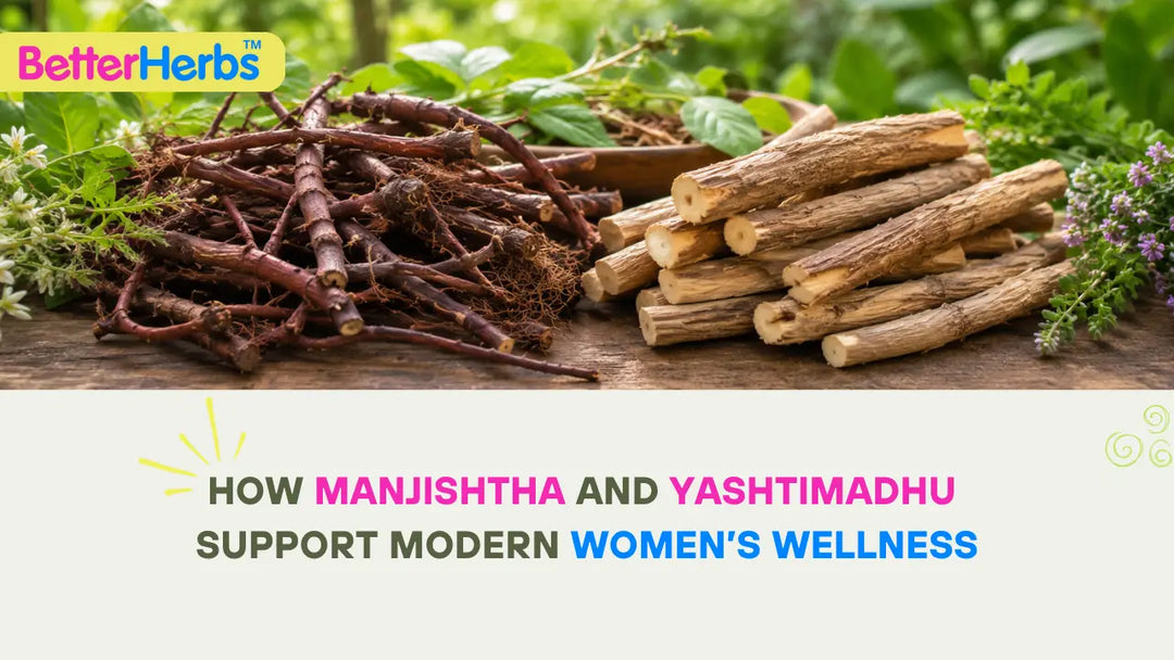 Manjishtha and Yashtimadhu: Traditional Herbs for Modern Women's Wellness
